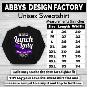 May include: Black unisex sweatshirt with the text "RETIRED Lunch Lady Make Your Own LUNCH" in white and purple. Measurements are provided in inches, with sizes ranging from S to 5XL. The sweatshirt is from Abbys Design Factory.