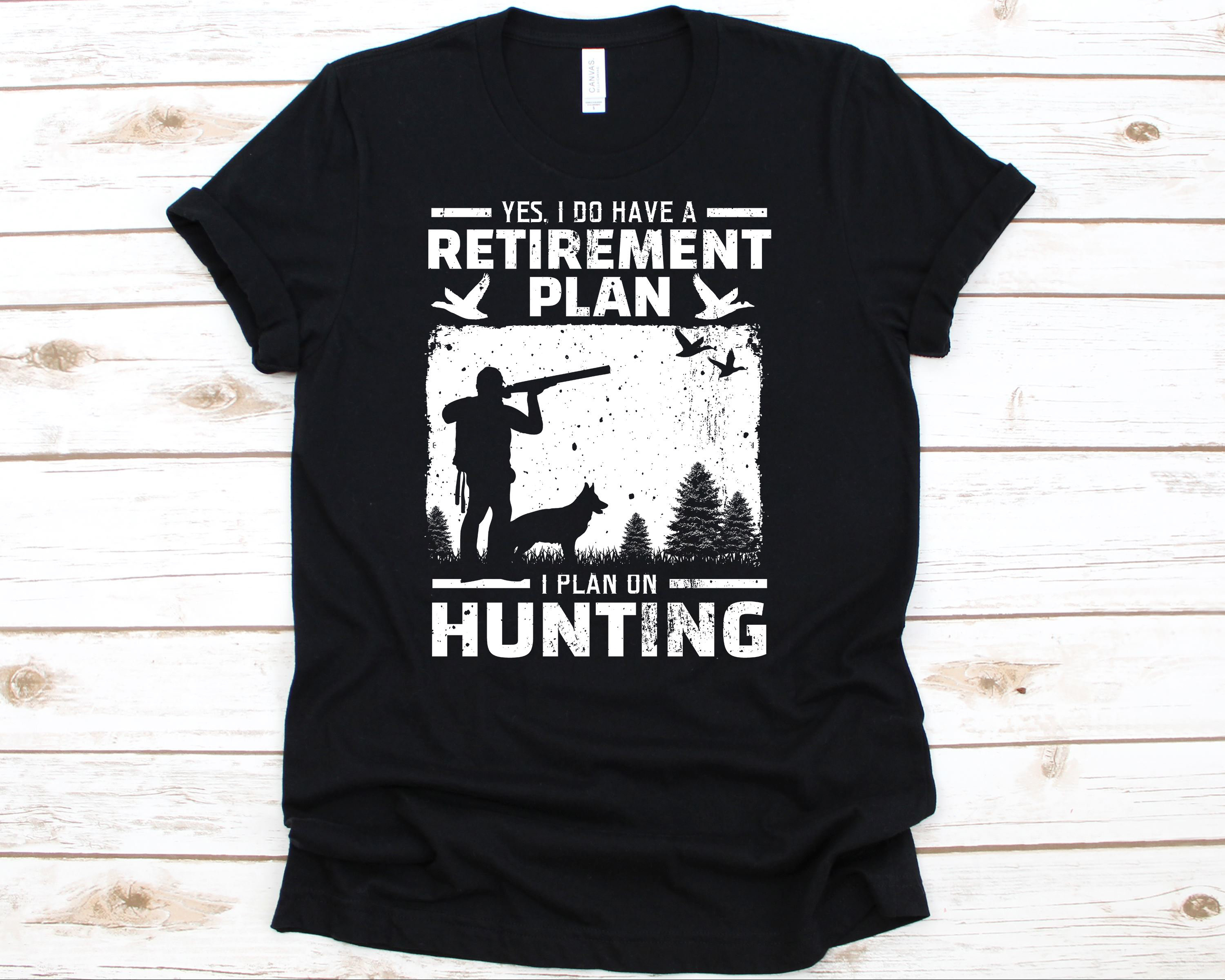 Yes I Do Have A Retirement Plan I Plan on Hunting Shirt, Hunting Tshirt for  Retiring Men, Retired Hunt Gift for Hunter Dad Grandpa 