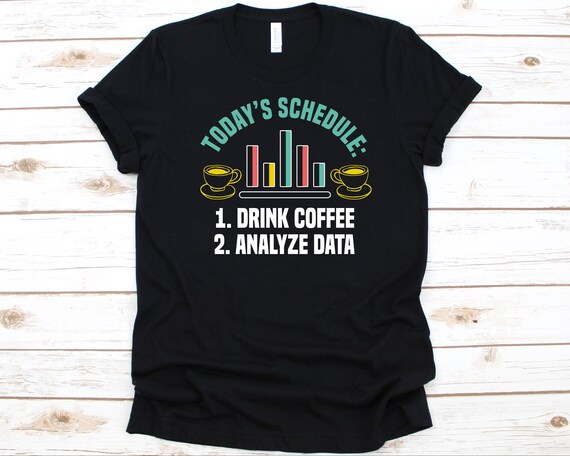 Today's Schedule: 1. Drink Coffee 2. Analyze Data Shirt, Gift For Data Analysts, Data Analytics, Data Mining, System Analyst, Coffee Lovers