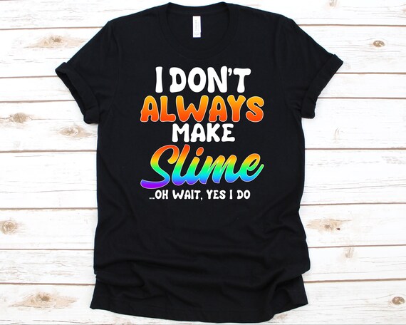 Slime Shirt - I Don't Always Make Slime Slime Shirt - I Don't Always Make Slime