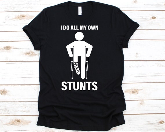 I Do My Own Stunts T-Shirt - Funny Injury Tee Shirts I Do My Own Stunts T-Shirt - Funny Injury Tee Shirts