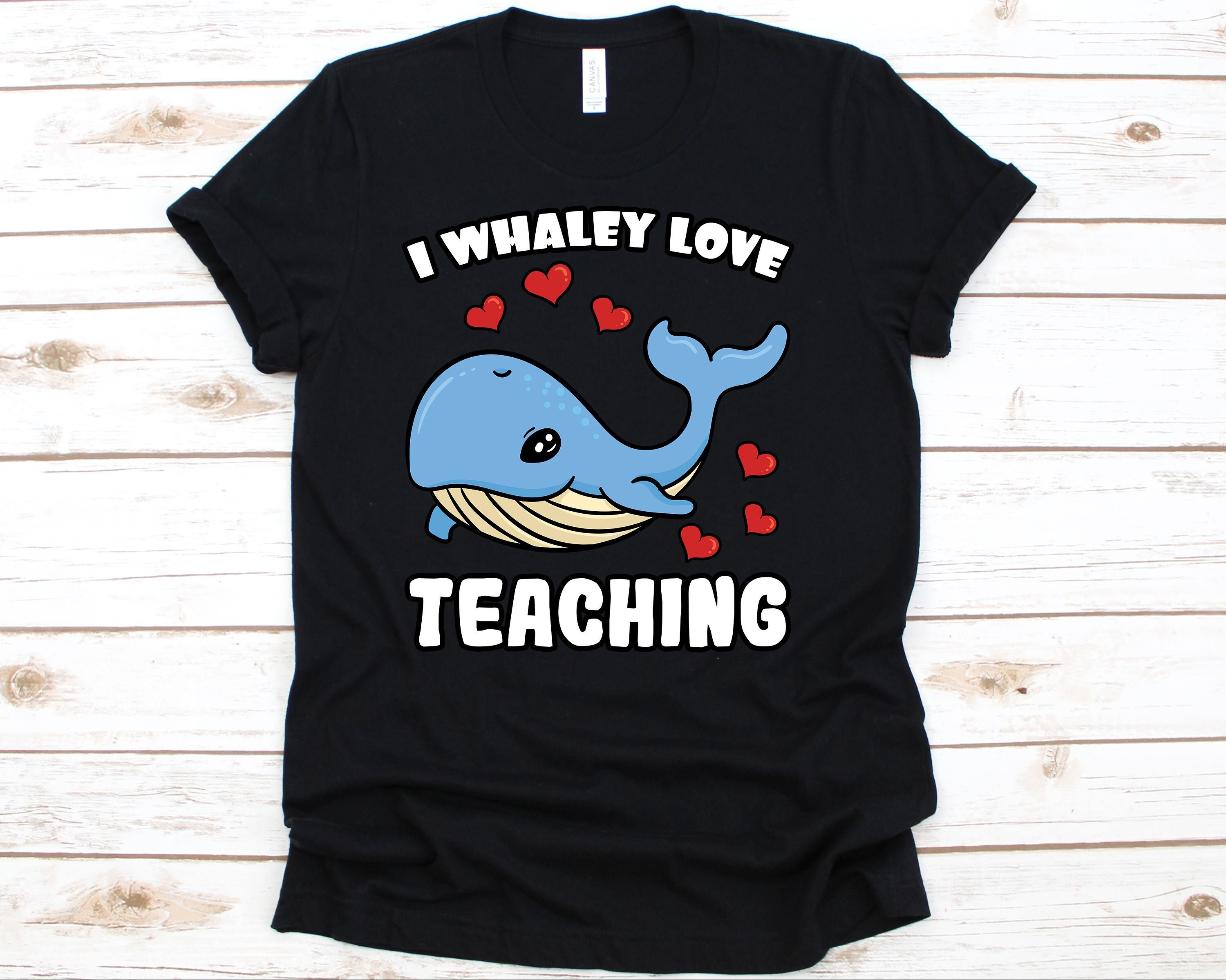 I Whaley Love Teaching T-Shirt - Whale Shirt Teacher Gift I Whaley Love Teaching T-Shirt - Whale Shirt Teacher Gift