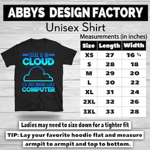 May include: Black unisex t-shirt with the text "THERE IS NO CLOUD IT'S JUST SOMEONE ELSE'S COMPUTER" in blue and turquoise. The shirt includes a size chart with measurements in inches, ranging from XS to 3XL. The shirt is from Abbys Design Factory.