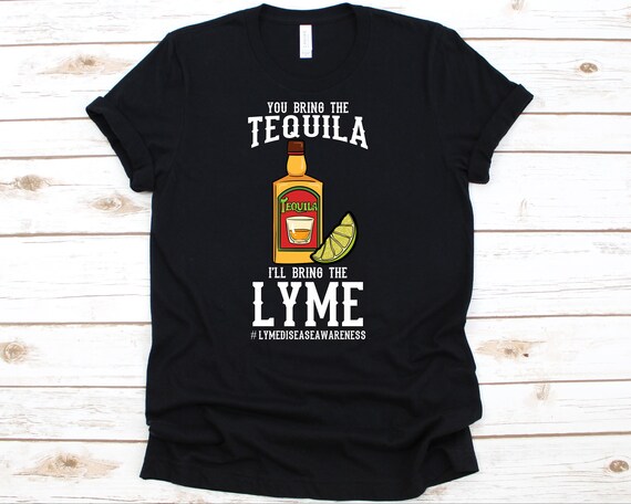 You Bring The Tequila I'll Bring The Lyme-Funny Lyme T-Shirt You Bring The Tequila I'll Bring The Lyme-Funny Lyme T-Shirt