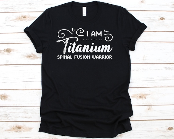 I Am Titanium Spinal Fusion Warrior Shirt, Spine Surgery Shirt