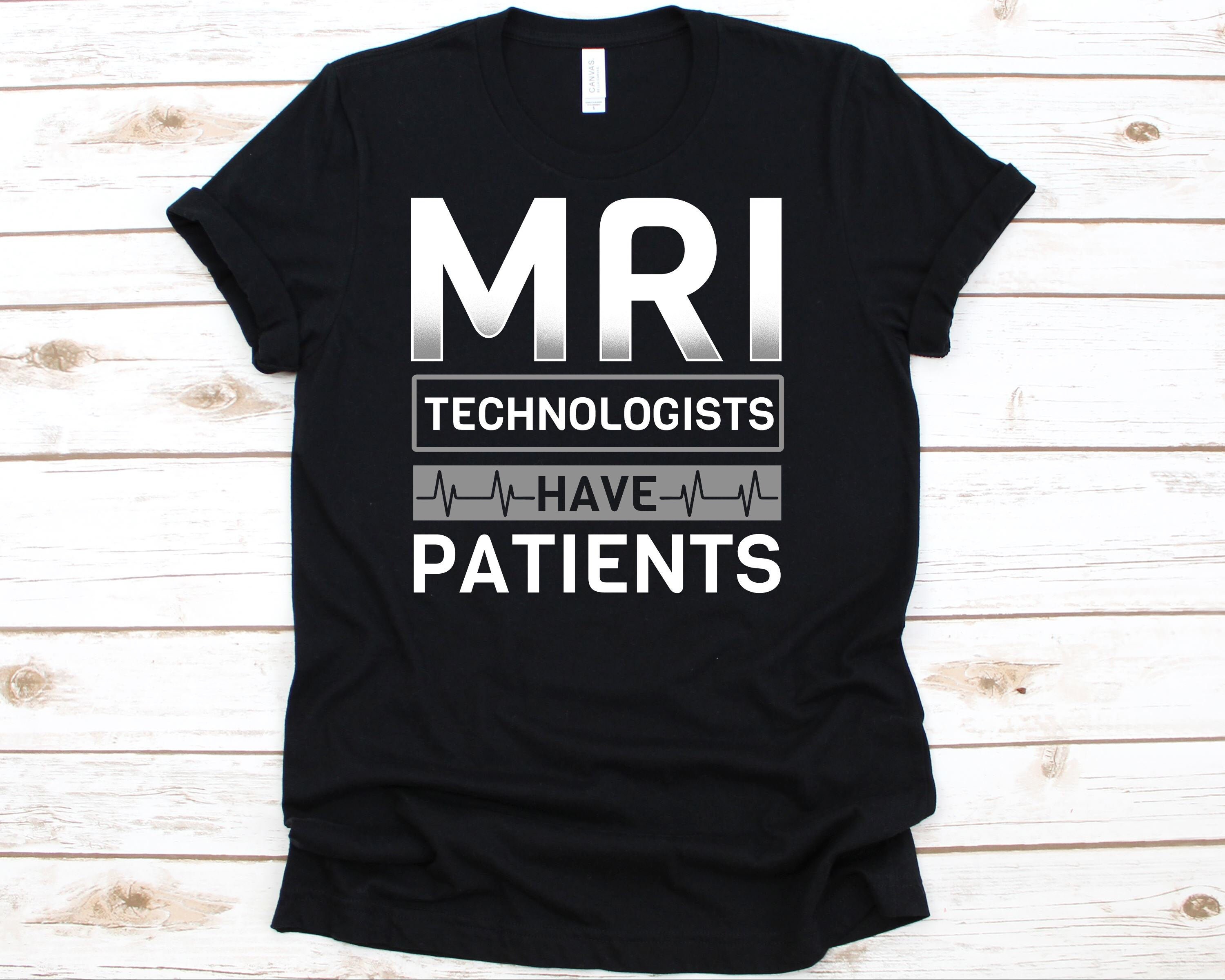MRI Technologists Have Patients Shirt Radiology Tshirt for Etsy