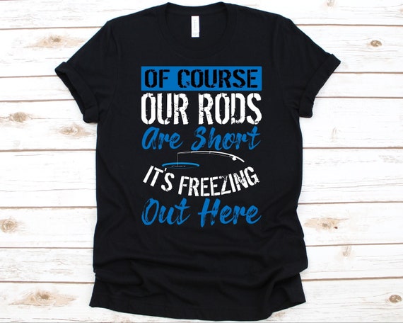 Of Course Our Rods Are Short Shirt, Ice Fishing Gift, Ice Fish Catching  Graphic, Fisherman Design, Fishing Rod, Ice Holes, Ice Fishers Shirt -   New Zealand