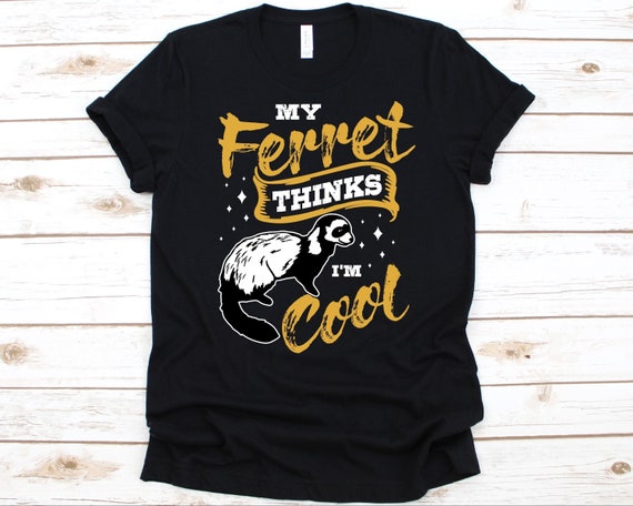 My Ferret Thinks I'm Cool - Funny Ferret Shirt My Ferret Thinks I'm Cool - Funny Ferret Shirt