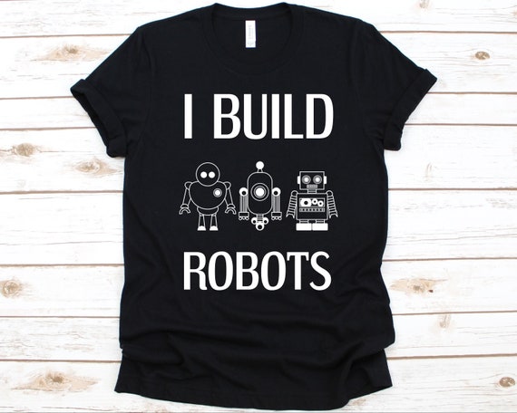 I Build Robots - Robotics Engineer Gifts - Engineering Shirt I Build Robots - Robotics Engineer Gifts - Engineering Shirt