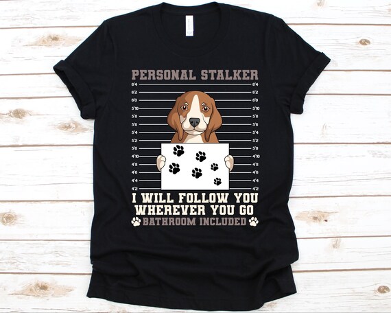 Personal Stalker I Will Follow You Beagle Lover Gift T-Shirt Personal Stalker I Will Follow You Beagle Lover Gift T-Shirt