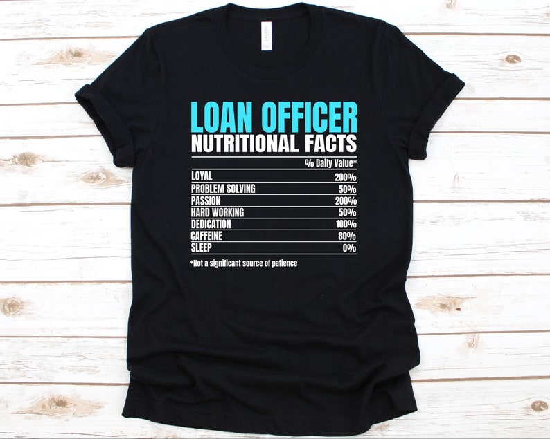 May include: Black t-shirt with the text "LOAN OFFICER NUTRITIONAL FACTS" in white and light blue. The shirt lists the daily value percentages for qualities like loyalty, problem-solving, and caffeine.