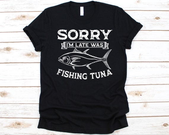 Sorry I'm Late Was Fishing Tuna Shirt, Gift for Fishermen, Tuna Fishing  Shirt for Men and Women, Fishing Lovers, Tuna Design, Tuna Fish -   Canada