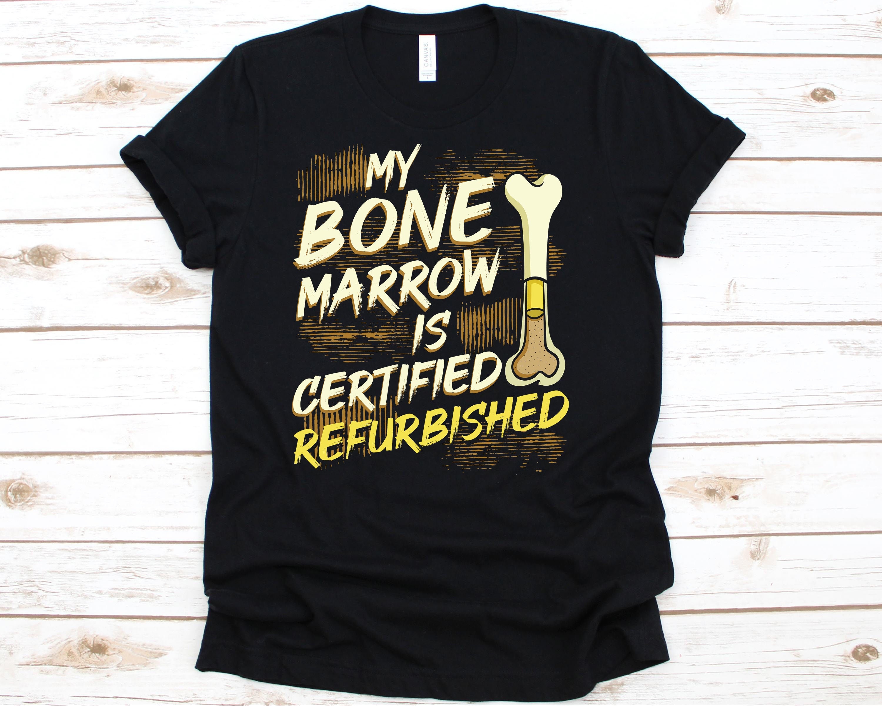My Bone Marrow is Certified Refurbished Shirt, Bone Marrow