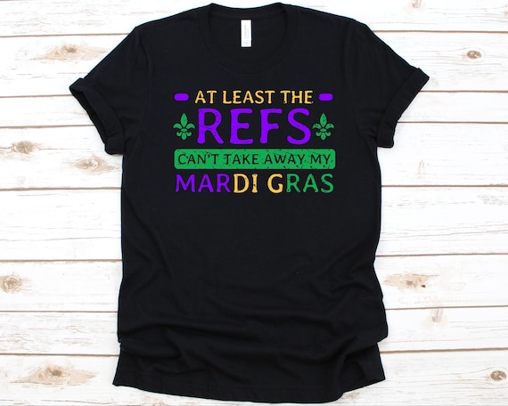 The Refs Can't Take Away Mardi Gras Funny Football Shirt The Refs Can't Take Away Mardi Gras Funny Football Shirt