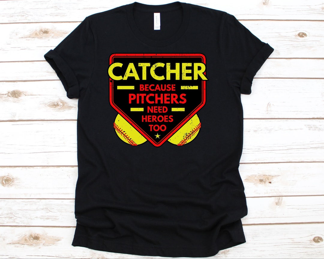 Catcher Because Pitchers Need Heroes Too, Softball Catcher Shirt