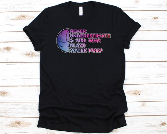 Never Underestimate A Girl Who Plays Waterpolo T-Shirt Women Never Underestimate A Girl Who Plays Waterpolo T-Shirt Women