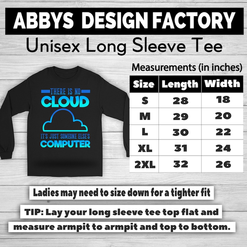 May include: Black unisex long sleeve tee with the text "THERE IS NO CLOUD IT'S JUST SOMEONE ELSE'S COMPUTER" in blue and turquoise. Measurements are provided in inches for sizes S to 2XL. The shirt is from Abbys Design Factory.