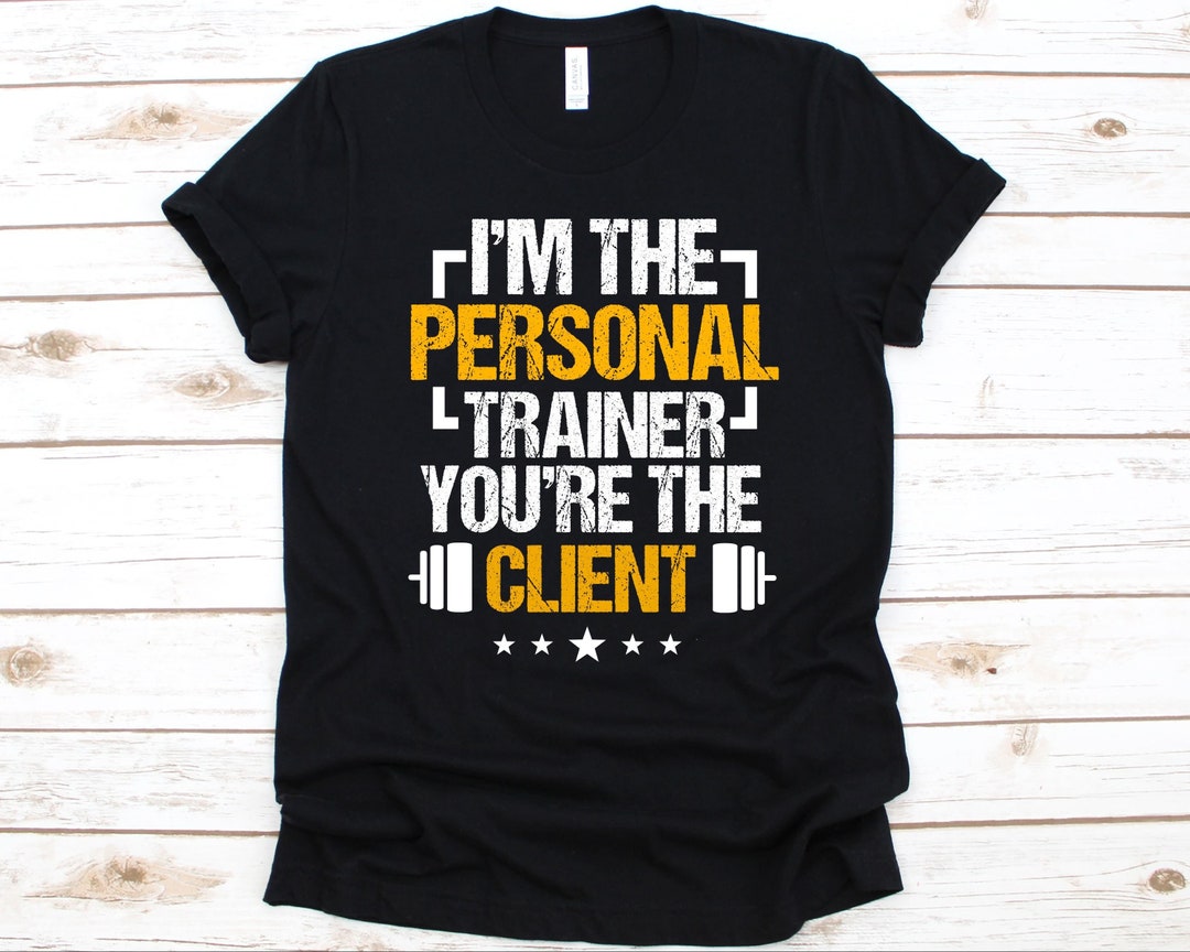 I'm the Personal Trainer You're the Client Shirt, Gift for Fitness  Instructor, Health Fitness Specialist, Personal Trainer, Fitness Coach 