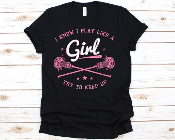 I Know I Play Like A Girl, Try To Keep Up - Lacrosse Shirt I Know I Play Like A Girl, Try To Keep Up - Lacrosse Shirt