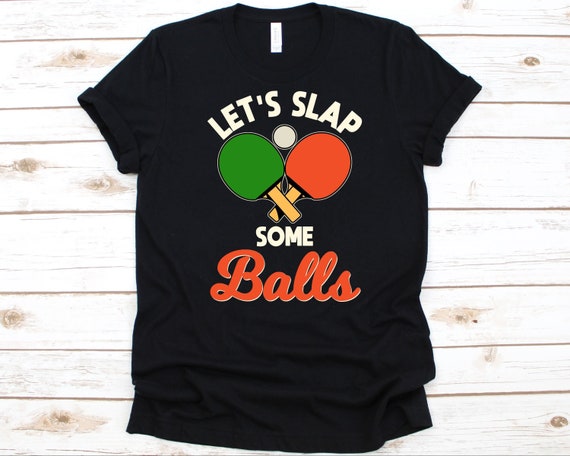 Let's Slap Some Balls Shirt, Gift for Table Tennis Players, Ping Pong Shirt, Paddle Design, Whiff-Whaff T-Shirt, Ping Pong Ball Graphic