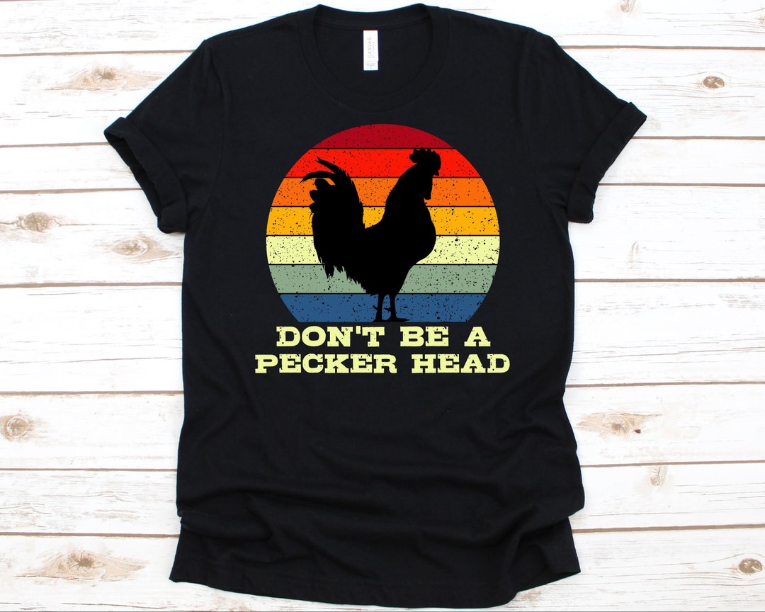 Don't Be A Pecker Head Shirt, Funny Chicken Design, Rooster Shirt ...