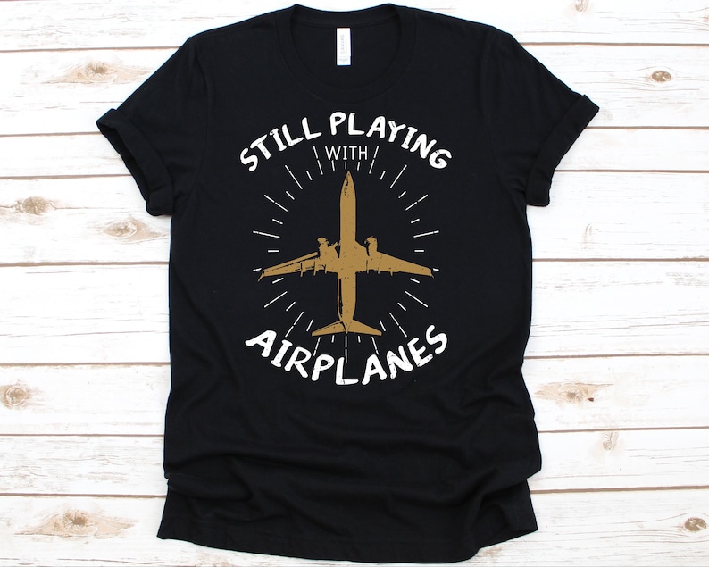 Still Playing With Airplanes Shirt, Airplane Shirt, Plane Shirt, Pilot, Airplane, Aviator, Aircraft Lover Gift image 1