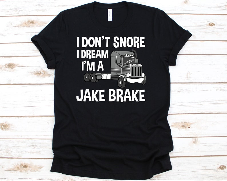 I Don't Snore I Dream I'm A Jake Brake, Trucker Shirt, Trucker Gifts, Truck Driver Shirt, Truck Lover, Truck Meme Shirt image 1