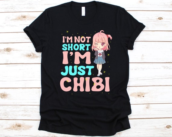 I'm Not Short I'm Just Chibi Cute Little Girl Anime T-Shirt I'm Not Short I'm Just Chibi Cute Little Girl Anime T-Shirt