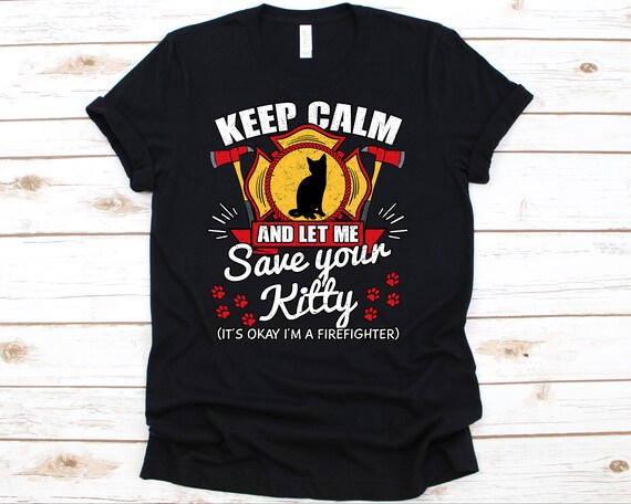 Keep Calm And Let Me Save Your Kitty - Cat Firefighter Shirt Keep Calm And Let Me Save Your Kitty - Cat Firefighter Shirt