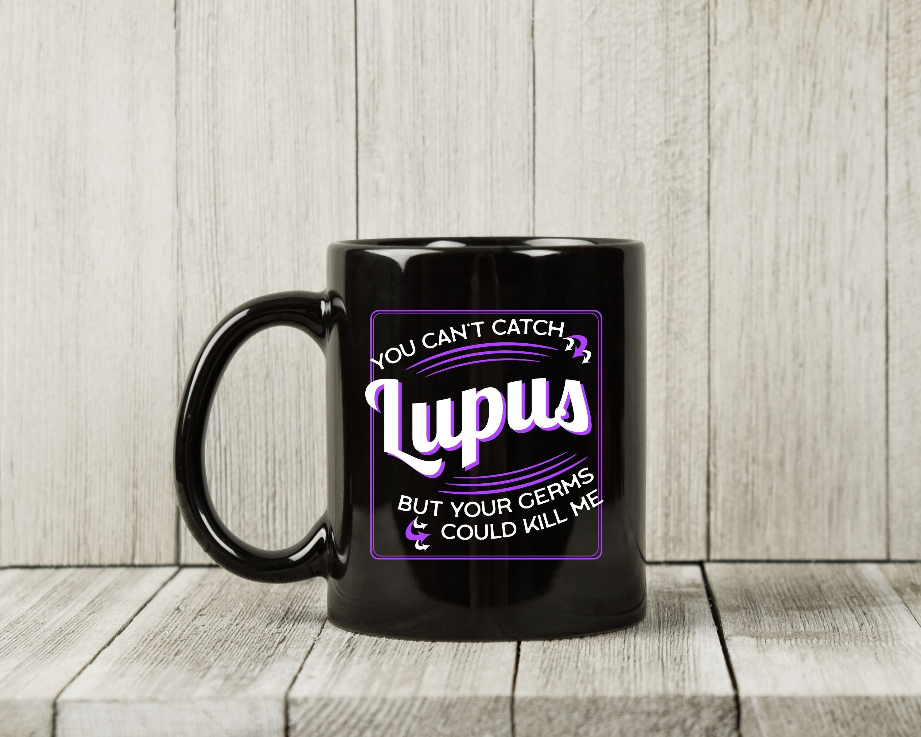 You Can't Catch Lupus but Your Germs Could Kill Me Mug Etsy