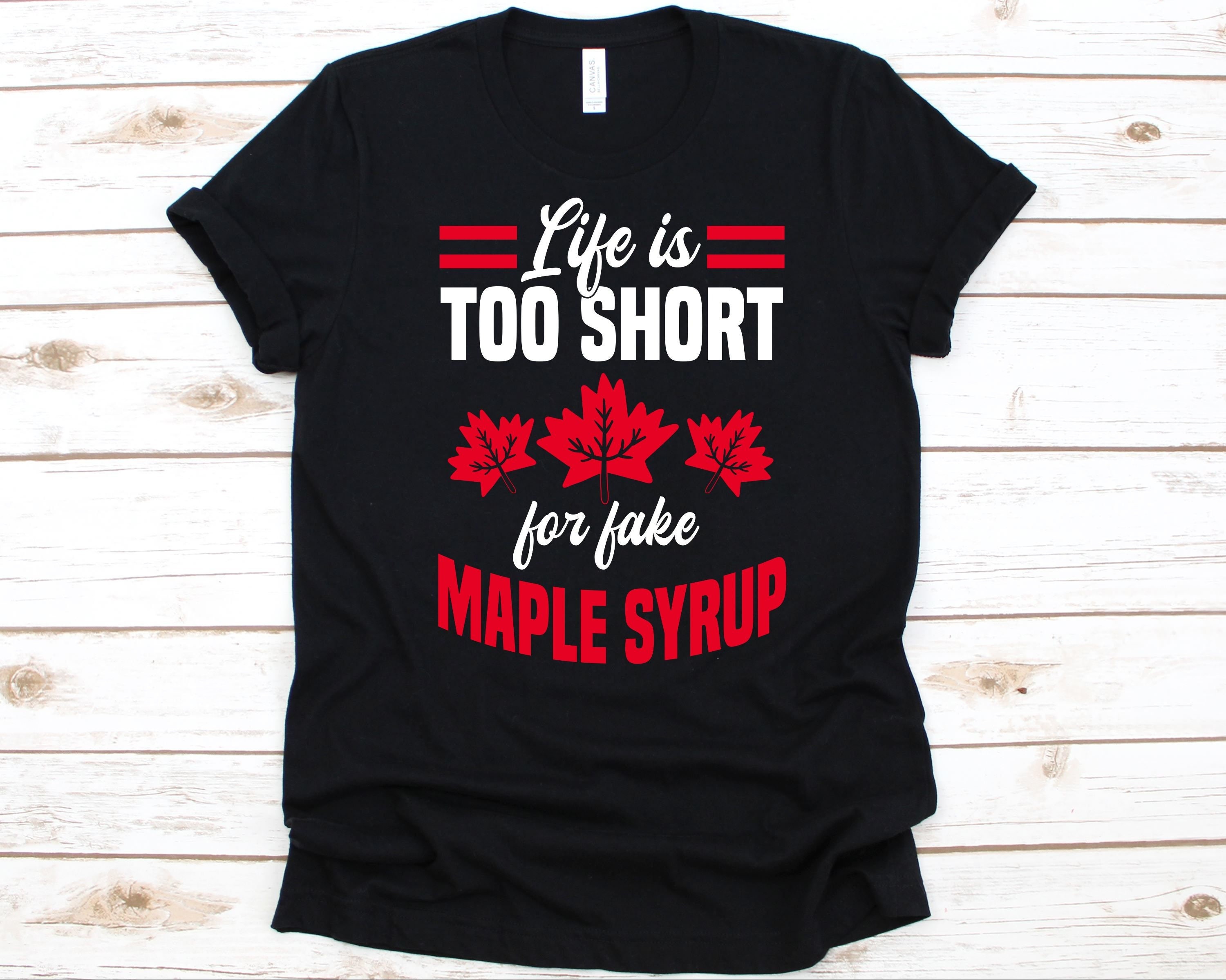 Life Is Too Short For Fake Maple Syrup T-Shirt Life Is Too Short For Fake Maple Syrup T-Shirt