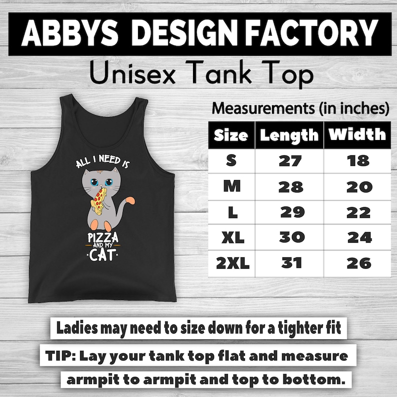 May include: Black unisex tank top with a graphic of a gray cat eating pizza, with the text "ALL I NEED IS PIZZA AND MY CAT." Measurements are provided in inches for sizes S to 2XL. The tank top is from Abbys Design Factory.