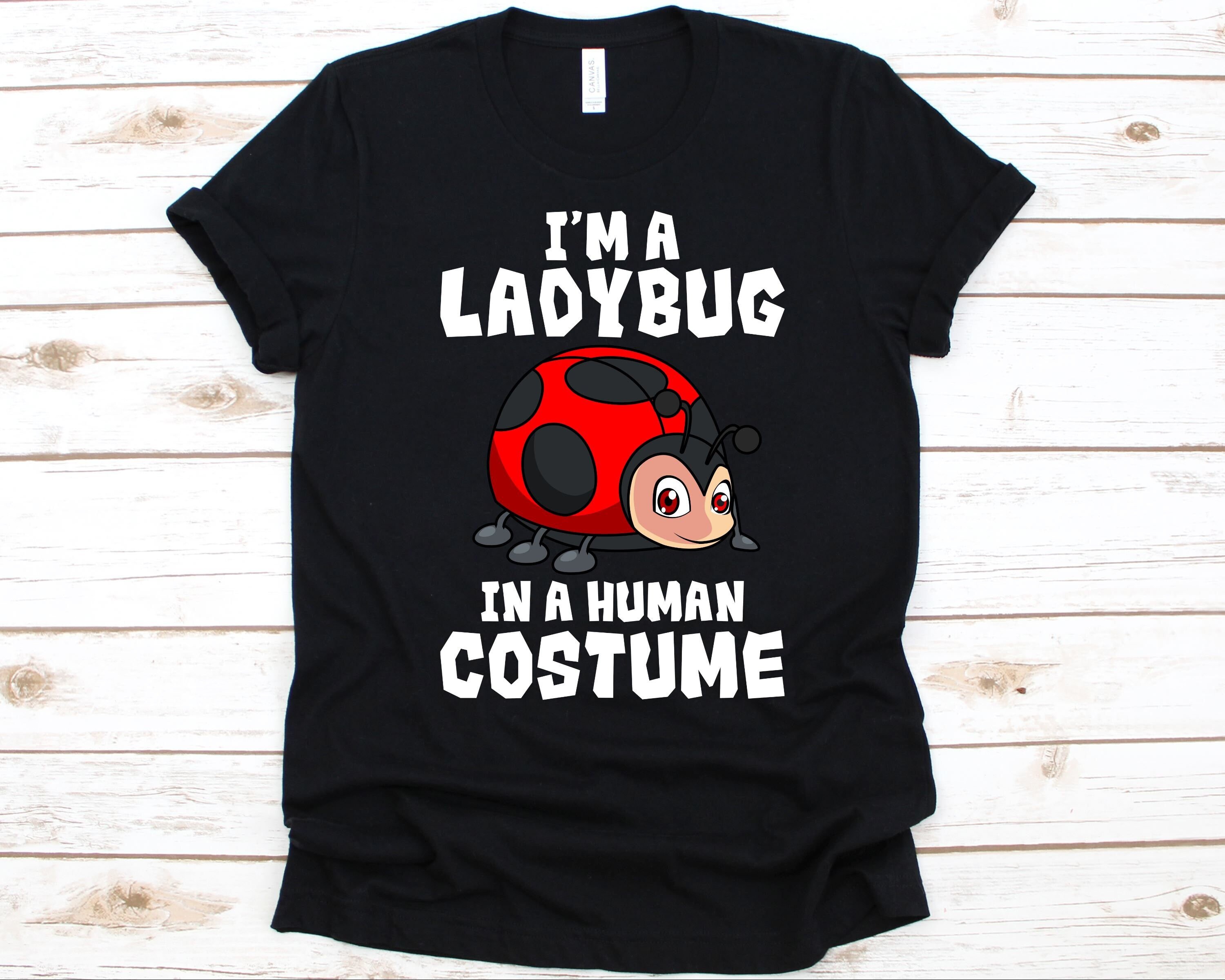 I'm A Lady Bug In A Human Costume T-Shirt I'm A Lady Bug In A Human Costume T-Shirt