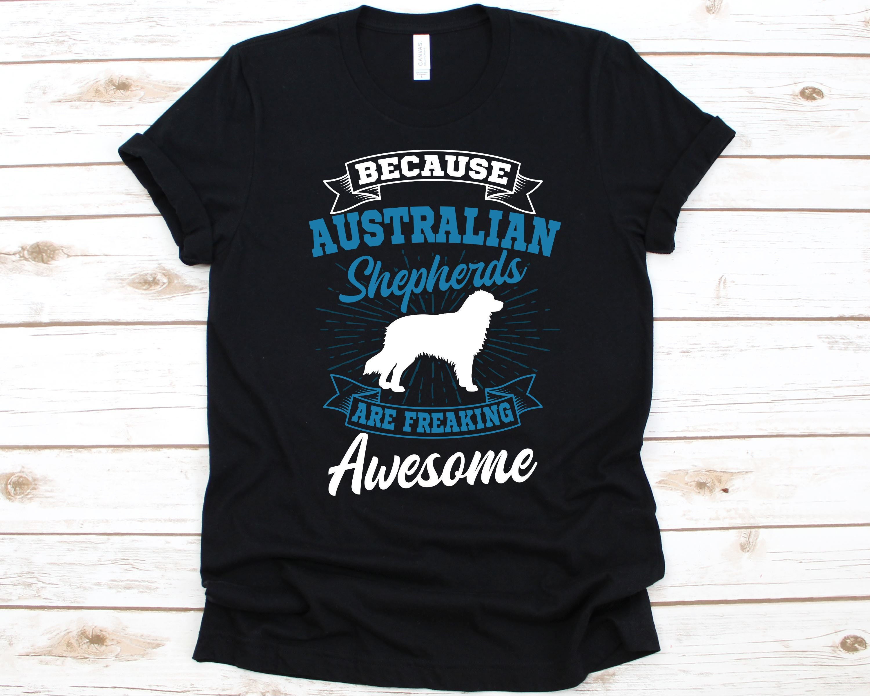Because Australian Shepherds Are Freaking Awesome Shirt, Gift For Dog Lovers, Herding Dog, Australian Shepherd Design, Working Dog, Aussie