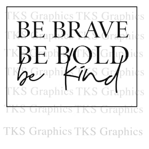 Be Brave Be Bold Be Kind