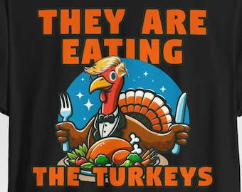 They Are Eating The Turkeys Funny Thanksgiving Shirt, Thanksgiving Dinner Outfits, Turkey Shirt, Thanksgiving Shirts, Turkey Food Political