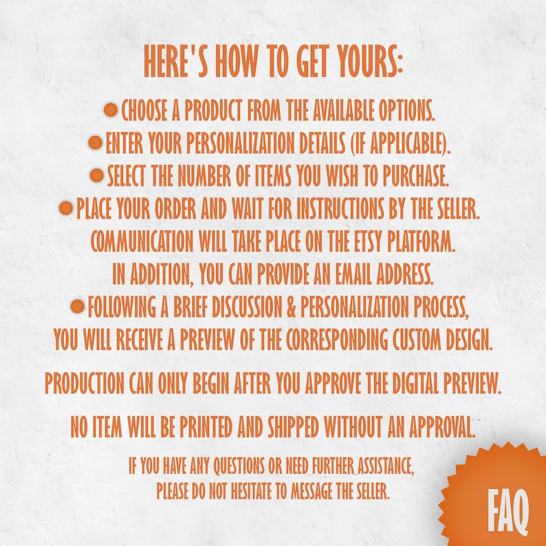 Op de afbeelding: Oranje tekst op een witte achtergrond met instructies over hoe je een gepersonaliseerd product kunt bestellen. De tekst luidt "HERE'S HOW TO GET YOURS:" gevolgd door een lijst met stappen. De laatste regel tekst luidt "IF YOU HAVE ANY QUESTIONS OR NEED FURTHER ASSISTANCE, PLEASE DO NOT HESITATE TO MESSAGE THE SELLER." Een grote oranje ster met het woord "FAQ" in witte tekst bevindt zich in de rechterbenedenhoek.