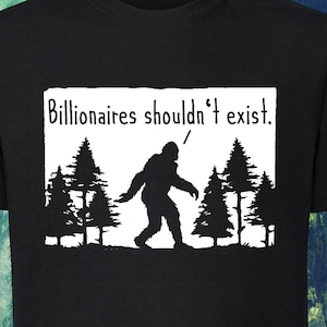 Billionaires Shouldn't Exist - Sasquatch graphic tee
