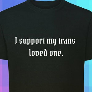 I support my trans loved one tshirt