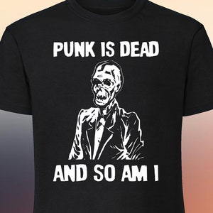 Punk is Dead and So Am I shirt