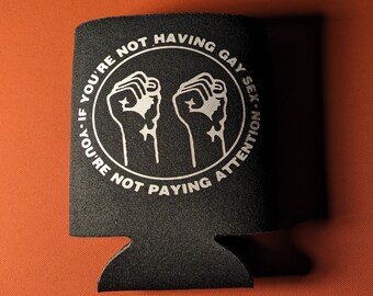If You're Not Having Gay Sex, You're Not Paying Attention beer coozie