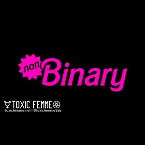 May include: Pink graphic with the text "non" in a starburst shape and the word "Binary" in a stylized font. The text "TOXIC FEMME" is below the graphic with a gender symbol and a pentagram.