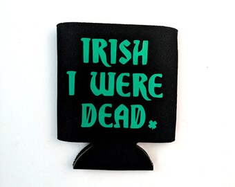 May include: Black and green can cooler with the text "Irish I were dead" and a shamrock.