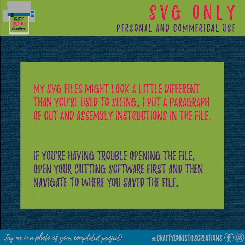 Op de afbeelding: Een groene en blauwe afbeelding met de tekst "SVG ONLY" in rood en "PERSONAL AND COMMERCIAL USE" in wit. De tekst "MY SVG FILES MIGHT LOOK A LITTLE DIFFERENT THAN YOU'RE USED TO SEEING. I PUT A PARAGRAPH OF CUT AND ASSEMBLY INSTRUCTIONS IN THE FILE." is in roze. De tekst "IF YOU'RE HAVING TROUBLE OPENING THE FILE, OPEN YOUR CUTTING SOFTWARE FIRST AND THEN NAVIGATE TO WHERE YOU SAVED THE FILE." is in roze. De tekst "Tag me in a photo of your completed project! @CRAFTYCHRISTIESCREATIONS f" is in wit.