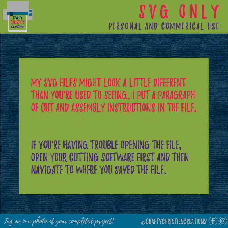 Op de afbeelding: Een groene en blauwe afbeelding met de tekst "SVG ONLY" in rood en "PERSONAL AND COMMERCIAL USE" in wit. De tekst "MY SVG FILES MIGHT LOOK A LITTLE DIFFERENT THAN YOU'RE USED TO SEEING. I PUT A PARAGRAPH OF CUT AND ASSEMBLY INSTRUCTIONS IN THE FILE." is in roze. De tekst "IF YOU'RE HAVING TROUBLE OPENING THE FILE, OPEN YOUR CUTTING SOFTWARE FIRST AND THEN NAVIGATE TO WHERE YOU SAVED THE FILE." is in roze. De tekst "Tag me in a photo of your completed project! @CRAFTYCHRISTIESCREATIONS f" is in wit.