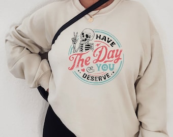 Have the day you deserve Shirt, Distressed tee, Peace sign skeleton sweatshirt, Funny karma t-shirt, Snarky shirt, Funny skeleton crewneck