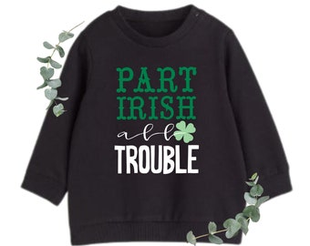 Part Irish all Trouble Baby Sweatshirt, St. Patrick's Day Toddler Crewneck, Shamrock shirt, St. Patrick's Day Kids shirt, funny saying