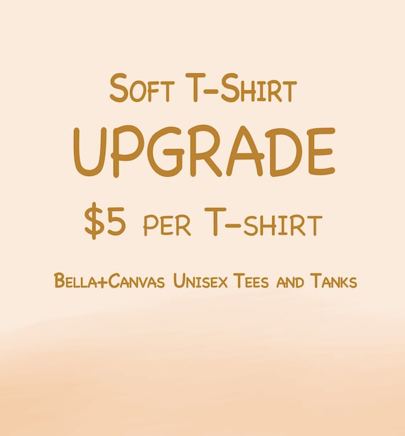 Bella Canvas Shirt, Soft T-Shirt Upgrade.  Please make sure to update the quantity to match the amount of t-shirts being upgraded