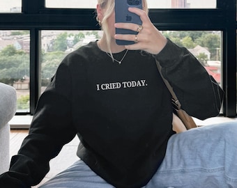 I Cried Today Embroidered Crewneck Sweatshirt, Cute Funny Trendy, Emotional Girly Gifts, Mental Health Emotional Support Sweatshirt, Empath