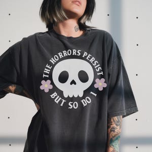 The horrors persist but so do I T-shirt, Spooky Cute Quirky Shirt, Sarcastic Funny Tee, Cute Goth Shirt, Mental Health Anxiety, Emo Gifts